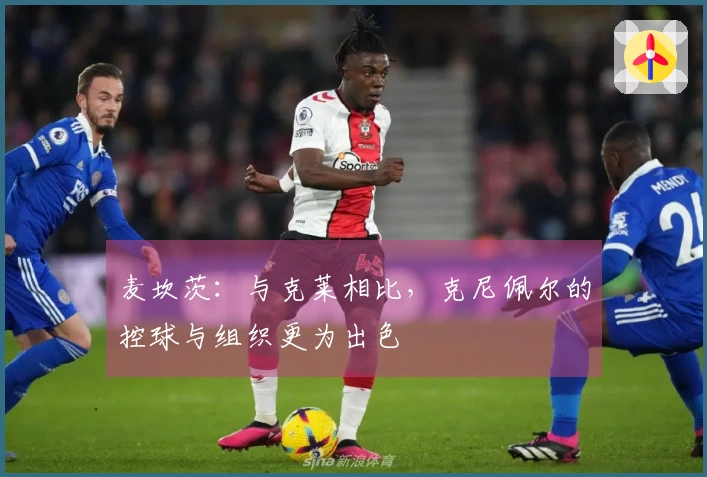 麦坎茨：与克莱相比，克尼佩尔的控球与组织更为出色